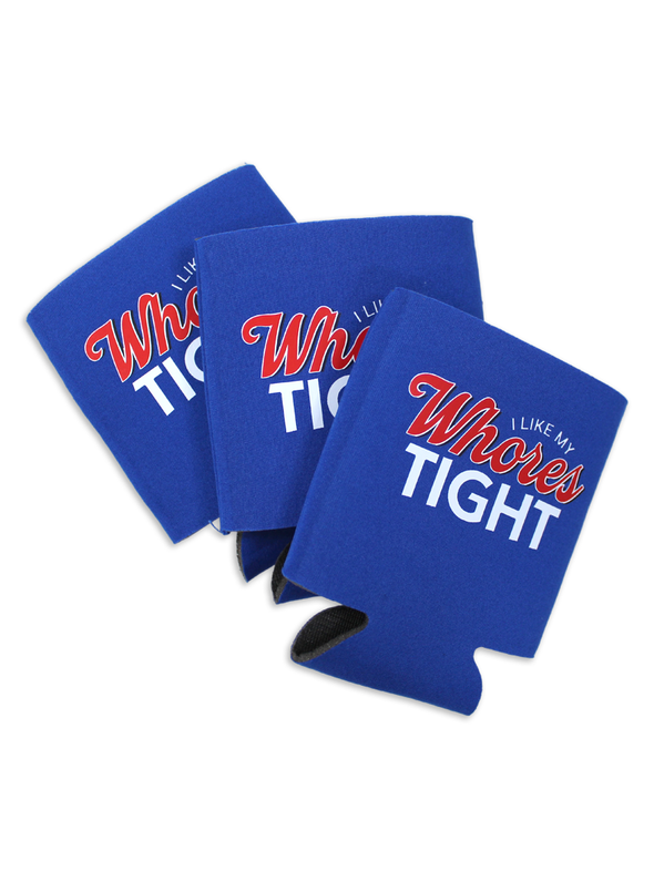 I like my Wh*res Tight Koozie