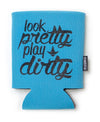 Look Pretty Play DIrty Can Koozie (Multiple Colors) Luckless Outfitters